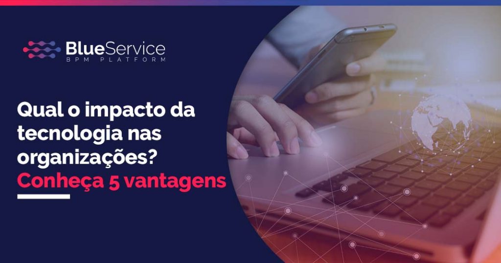 Qual o impacto da tecnologia nas organizações